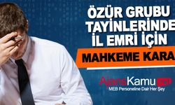 Özür grubu tayinlerde il emri için mahkeme kararı!