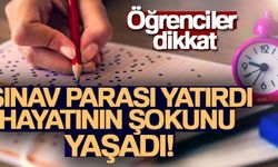 Sınav parası yatırdı, sonra hayatının şokunu yaşadı
