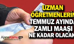 Uzman Öğretmenlerin Temmuz Ayı Zamlı Maaşı Ne Kadar Olacak?