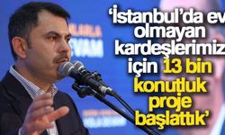 Bakan Kurum: 'İstanbul'da evi olmayan kardeşlerimiz için 13 bin konutluk proje başlattık'