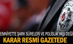 Emniyet'te şark süreleri ve Polislik yaş sınırı değişti