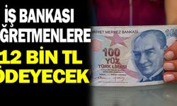 İş Bankası Öğretmenlere 12 Bin TL Ödeyecek