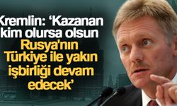 Kremlin: 'Kazanan kim olursa olsun Rusya'nın Türkiye ile yakın işbirliği devam edecek'