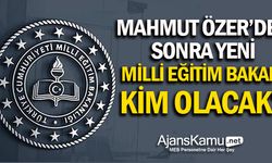 Mahmut Özer'den sonra o isim MEB bakanı olabilir