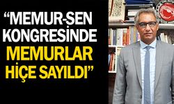 "Memur Sen Kongresinde Memurlar Hiçe Sayıldı"