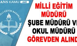 Milli Eğitim Müdürü, Şube Müdürü ve Okul Müdürü Görevden Alındı