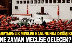 Öğretmenlik Meslek Kanununda Değişiklik Teklifi Ne Zaman Meclise Gelecek?