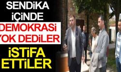 Sendika içinde demokrasi yok dediler istifa ettiler