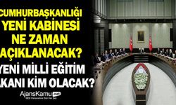 Yeni Kabine ne zaman açıklanacak? Yeni Milli Eğitim Bakanı kim olacak?