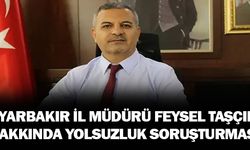 Diyarbakır İl Milli Eğitim Eski  Müdürü Feysel TAŞÇIER Hakkında Yolsuzluk Soruşturması