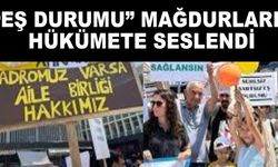 “Eş Durumu” mağdurları, hükümete seslendi