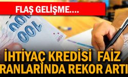 İhtiyaç kredisi faizlerinde rekor artış
