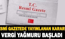 Resmi Gazetede Yayımlanan Kararla Vergi Yağmuru Başladı
