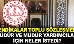 Sendikalar toplu sözleşmede okul müdürü ve yardımcıları için hangi taleplerde bulundu?