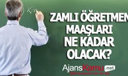 Temmuz Ayında Öğretmenlerin Zamlı Maaşı Ne Kadar Olacak?