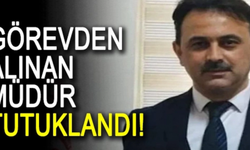Görevden alınan o müdür tutuklandı!