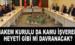 Hakem Kurulu da Kamu İşveren Heyeti gibi mi davranacak?
