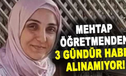 Mehtap Öğretmenden 3 Gündür Haber Alınamıyor