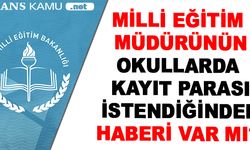 Milli eğitim müdürünün, okullarda kayıt parası alındığından haberi var mı?