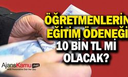 Öğretmenlerin Eğitim Ödeneği 10 Bin TL Olacak mı?