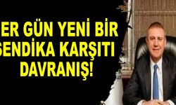 Her gün yeni bir sendika karşıtı davranış!