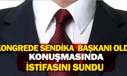Kongrede sendika başkanı oldu! Konuşmasında istifasını sundu
