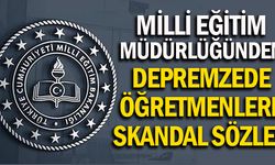 Milli eğitim müdürlüğünden depremzede öğretmenlere şok sözler