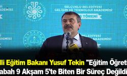 Milli Eğitim Bakanı Yusuf Tekin "Eğitim Öğretim Sabah 9 Akşam 5'te Biten Bir Süreç Değildir"