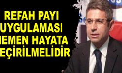 ŞANLI: REFAH PAYI UYGULAMASI HEMEN HAYATA GEÇİRİLMELİDİR
