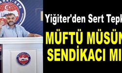 Yiğiter: Koyulhisar müftüsü; Müftü müsün Sendikacı mı?