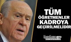 Bahçeli:  "Tüm öğretmenler kadroya geçirilmelidir"