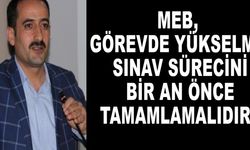 "MEB Görevde Yükselme Sınav sürecini bir an önce tamamlamalıdır"
