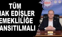 TÜM HAK EDİŞLER EMEKLİLİĞE YANSITILMALI