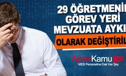 29 öğretmenin görev yeri MEB mevzuatına aykırı şekilde değiştirildiği iddia edildi.
