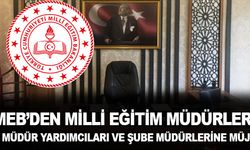 MEB'den İlçe Müdürleri, İl Müdür Yardımcıları ve Şube Müdürlerine Müjde!