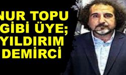 NUR TOPU GİBİ ÜYE; YILDIRIM DEMİRCİ