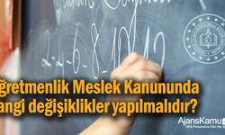 Öğretmenlik Meslek Kanunu'nda hangi değişiklikler getirilmelidir?