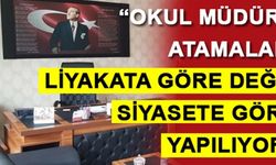 'Okul müdürü atamaları liyakata göre değil, siyasete göre yapılıyor!'