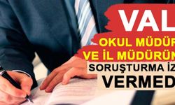Vali, okul müdürü ve il müdürüne soruşturma izni vermedi