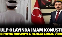 Kulp olayındaki imam konuştu: ''Mikrofon sopasıyla bacaklarıma vurdu''