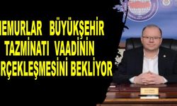 MEMURLAR, BÜYÜKŞEHİR TAZMİNATI VAADİNİN GERÇEKLEŞMESİNİ BEKLİYOR
