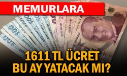 Memurlara 1611 TL Ücret Bu Ay Yatacak mı?