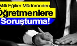 Milli Eğitim Müdürlüğü, öğretmenlere soruşturma başlattı!