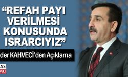REFAH PAYI VERİLMESİ KONUSUNDA ISRARCIYIZ