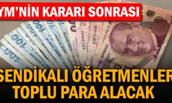 Sendikalı Öğretmenler Toplu Olarak Para Alacak