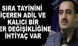 Sıra tayinini içeren adil ve kalıcı bir yer değişikliğine ihtiyaç var