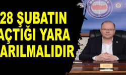28 ŞUBATIN AÇTIĞI YARA SARILMALIDIR
