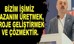 "Bizim işimiz kazanım üretmek, proje geliştirmek ve çözmek"