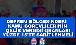 Deprem bölgesindeki kamu görevlilerinin gelir vergisi oranları yüzde 15’te sabitlenmeli