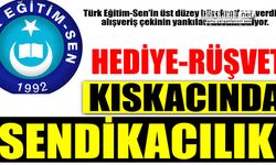 HEDİYE-RÜŞVET KISKACINDA SENDİKACILIK!